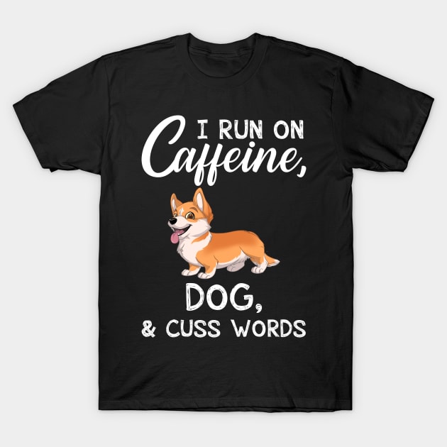 I Run On Caffeine Dog _ Cuss Words T-Shirt T-Shirt by TeeLovely